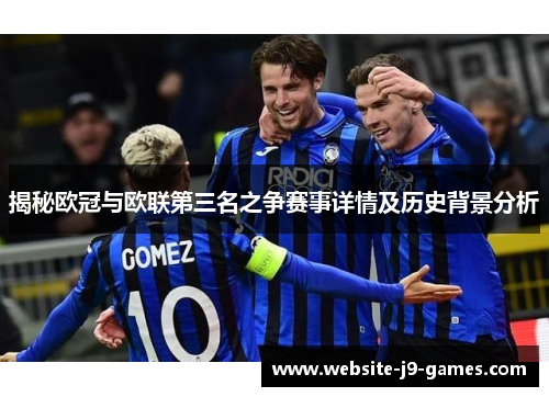 揭秘欧冠与欧联第三名之争赛事详情及历史背景分析